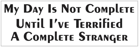My Day Is Not Complete Bumper Sticker or Helmet Sticker FUNNY D7228