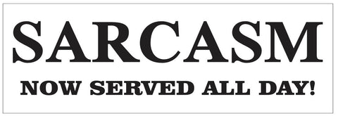 Sarcasm Now Served All Day Bumper Sticker or Helmet FUNNY D7254