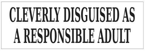 Cleverly Disguised As a Responsible Adult Bumper Sticker or Helmet FUNNY D7261