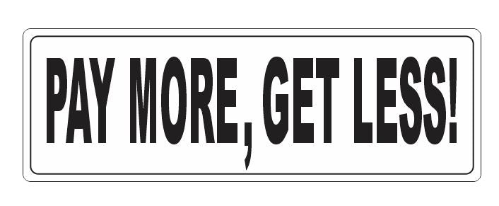 Pay More Get Less Bumper Sticker