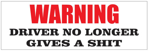 Warning Driver No Longer Gives A Shit Bumper Sticker or Helmet Sticker FUNNY D7241