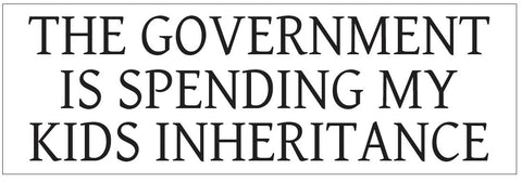 The Government Is Spending My Kids Inheritance Bumper Sticker or Helmet D7246