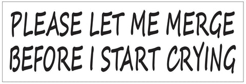 Please Let Me Merge Before I Start Crying Bumper Sticker or Helmet Sticker D7222