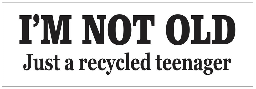 I'm Not Old Just A Recycled Teenager Bumper Sticker or Helmet FUNNY D7257