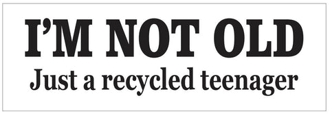 I'm Not Old Just A Recycled Teenager Bumper Sticker or Helmet FUNNY D7257