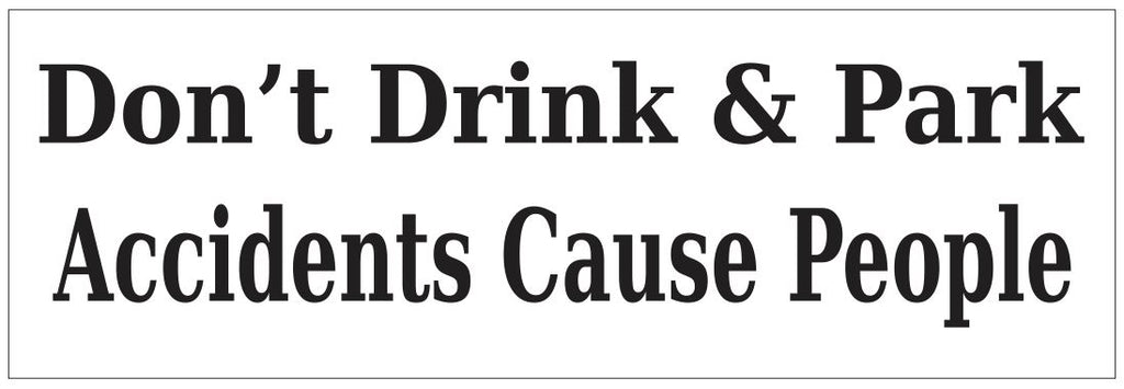 Don't Drink & Park Accidents Cause People Bumper Sticker or Helmet Sticker D7230