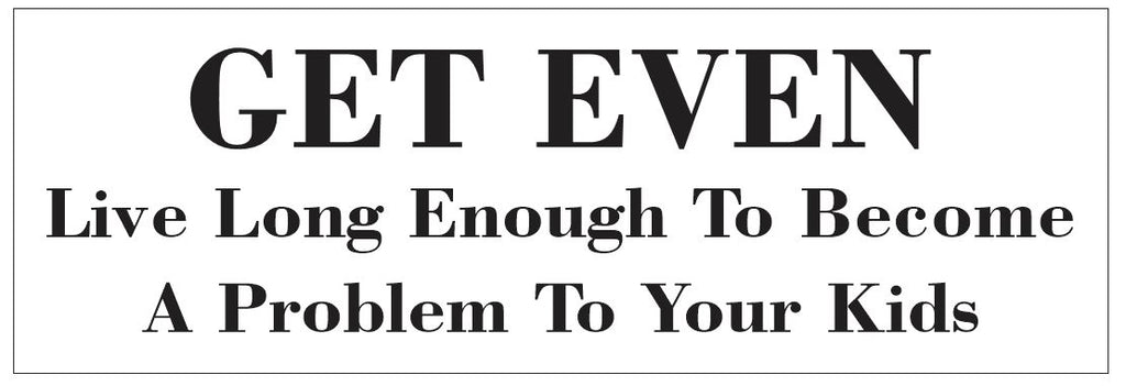 Get Even Problem To Your Kids Bumper Sticker or Helmet FUNNY D7251