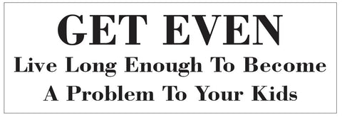 Get Even Problem To Your Kids Bumper Sticker or Helmet FUNNY D7251