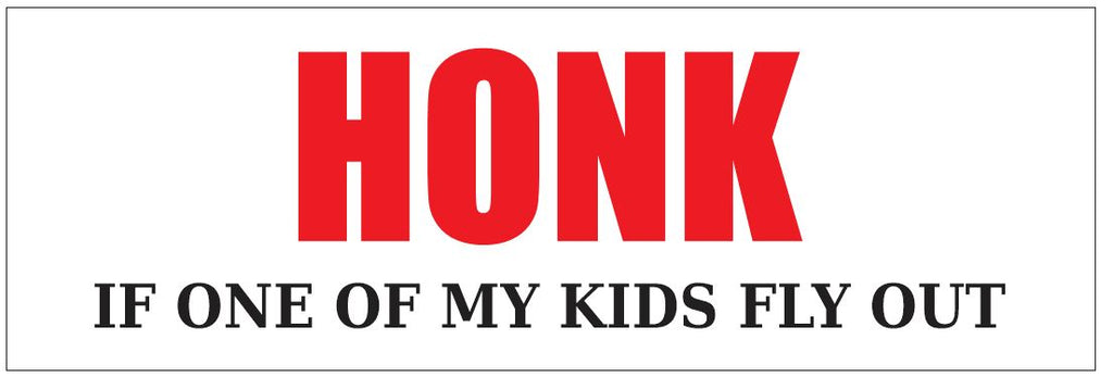 Honk If One Of My Kids Fly Out Bumper Sticker or Helmet Sticker FUNNY D7227