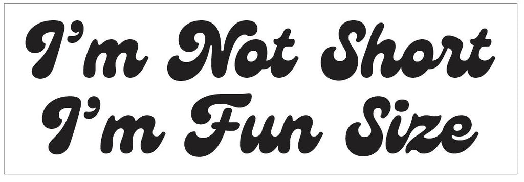 I'm Not Short I'm Fun Size Bumper Sticker or Helmet FUNNY D7250