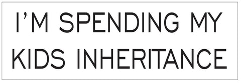 I'm Spending My Kids Inheritance Bumper Sticker or Helmet Sticker FUNNY D7245