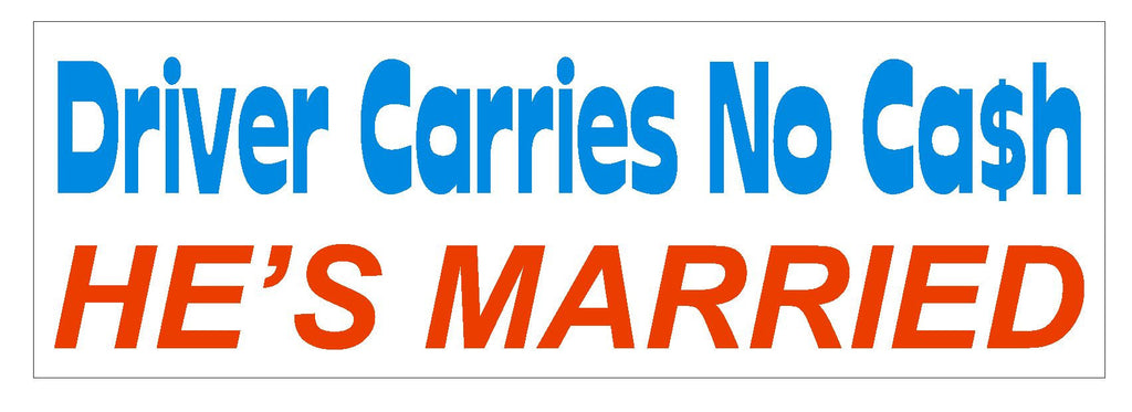 Driver Carries No Cash He's Married Funny Bumper Sticker or Helmet Sticker D615 - Winter Park Products