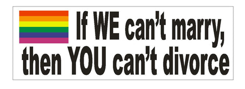If We Cant Marry You Cant Divorce Bumper Sticker or Helmet Sticker D648 Gay Rights - Winter Park Products