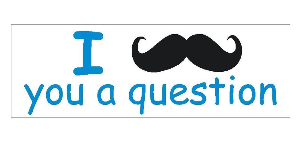 I Mustache you a question FUNNY Bumper Sticker or Helmet Sticker D286 - Winter Park Products