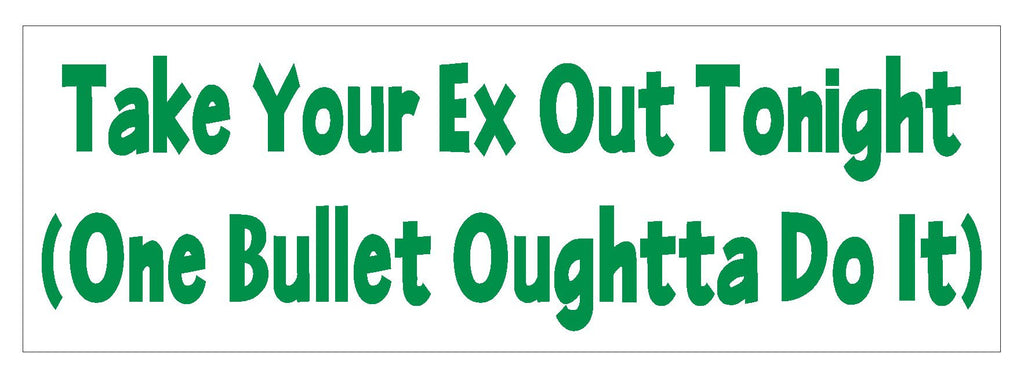 Take Your Ex Out Funny Bumper Sticker or Helmet Sticker D612 Gun Bullet - Winter Park Products