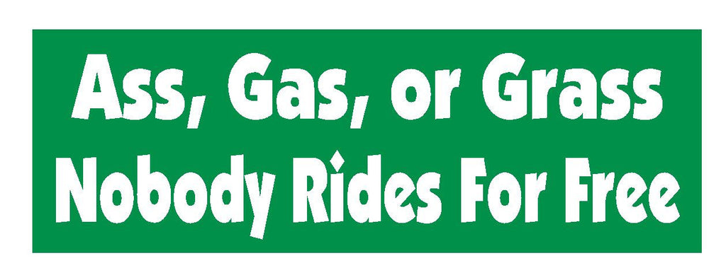 Ass Gas or Grass Nobody Rides Free Funny Bumper Sticker or Helmet Sticker D624 - Winter Park Products