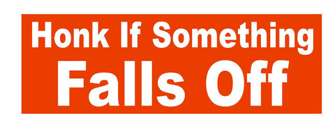 Honk If Something Falls Off Funny Bumper Sticker or Helmet Sticker D625 - Winter Park Products