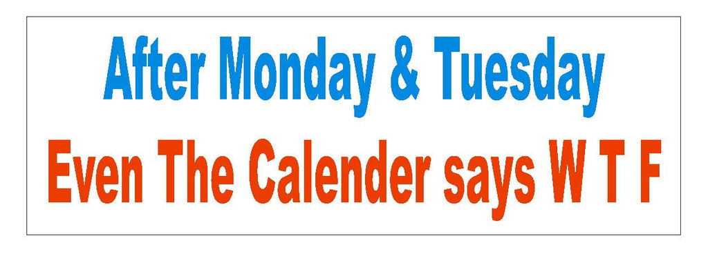 After Monday and Tuesday WTF Funny Bumper Sticker or Helmet Sticker D732 - Winter Park Products