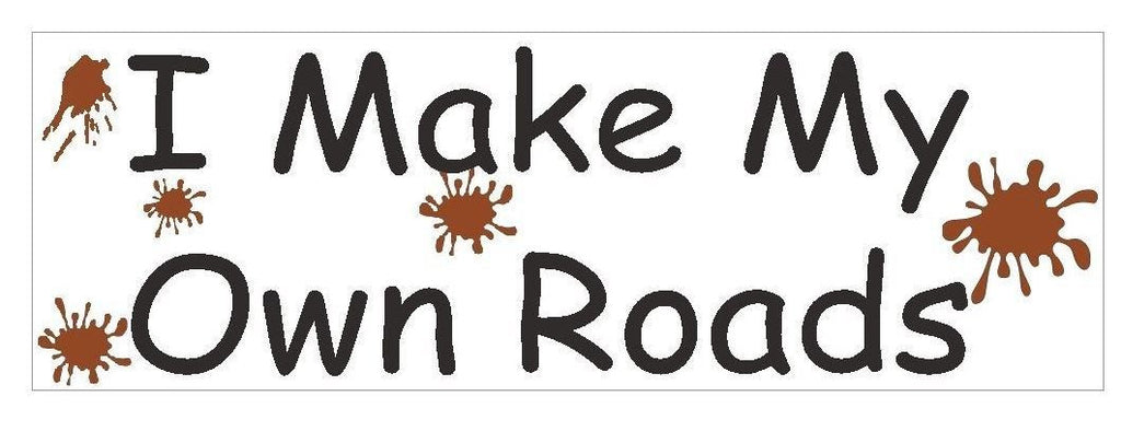 I Make My Own Roads Funny Bumper Sticker or Helmet Sticker D433 Off Road 4 Wheel - Winter Park Products
