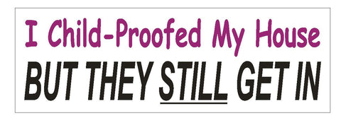 I Child Proofed My House Funny Bumper Sticker or Helmet Sticker D614 - Winter Park Products
