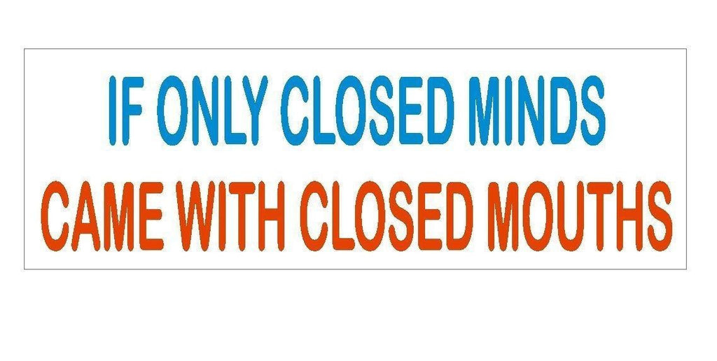 Closed Minds Closed Mouths Funny Bumper Sticker or Helmet Sticker USA MADE D360 - Winter Park Products
