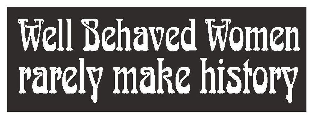 Well Behaved Women Rarely Make History Bumper Sticker or Helmet Sticker D375 - Winter Park Products