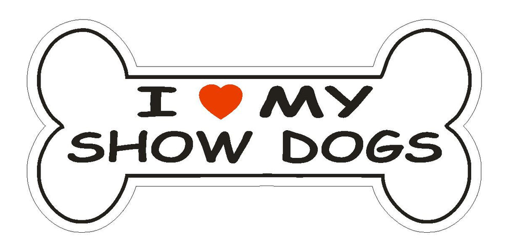Love My Show Dogs Bumper Sticker or Helmet Sticker D1111 Dog Bone Pet Lover - Winter Park Products