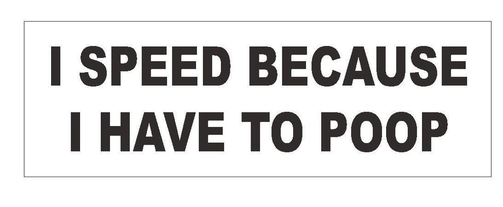 I Speed Because I Have 2 Poop Funny Bumper Sticker or Helmet Sticker D370 - Winter Park Products
