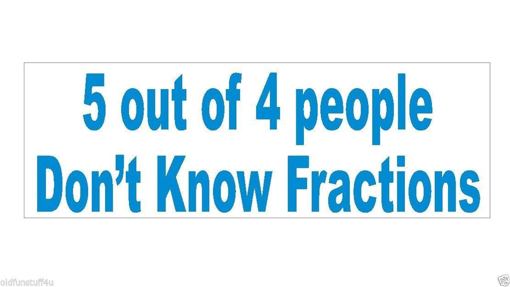 5 out of 4 People Dont know Fractions Bumper Sticker or Helmet Sticker D437 - Winter Park Products