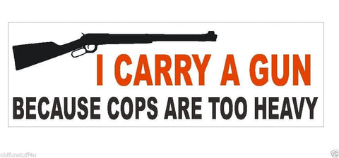 I Carry A Gun Cops Too Heavy Bumper Sticker or Helmet Sticker D416 - Winter Park Products