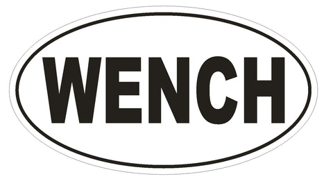 WENCH Oval Bumper Sticker or Helmet Sticker D1779 Euro Oval Funny Gag Prank - Winter Park Products