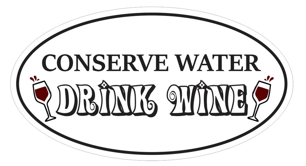 Conserve Water Drink Wine Oval Bumper Sticker or Helmet Sticker D7212 Euro Oval