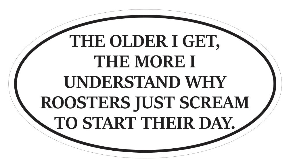 Older I get Screaming Rooster Oval Bumper Sticker or Helmet Sticker D7213 Euro Oval