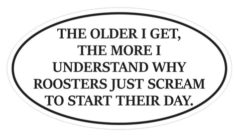 Older I get Screaming Rooster Oval Bumper Sticker or Helmet Sticker D7213 Euro Oval