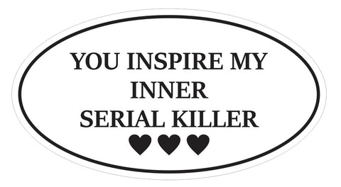 You Inspire My Inner Serial Killer Oval Bumper Sticker or Helmet Sticker D7215 Euro Oval